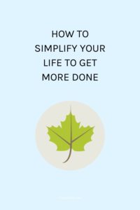 How to simplify your life to get more done