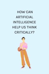 How can artificial intelligence help us think critically